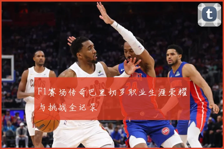 F1赛场传奇巴里切罗职业生涯荣耀与挑战全记录
