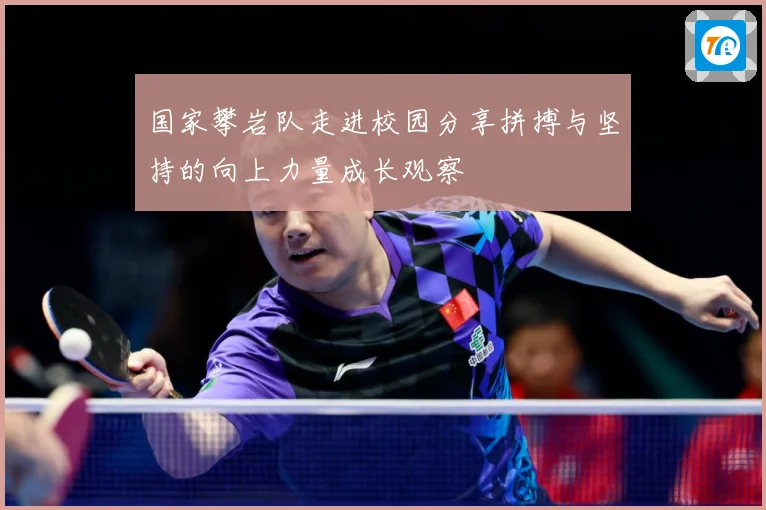 国家攀岩队走进校园分享拼搏与坚持的向上力量成长观察