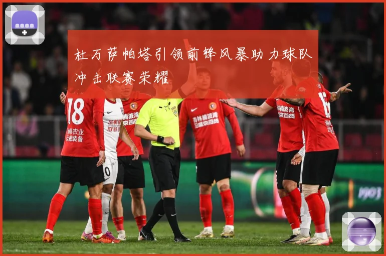 杜万萨帕塔引领前锋风暴助力球队冲击联赛荣耀